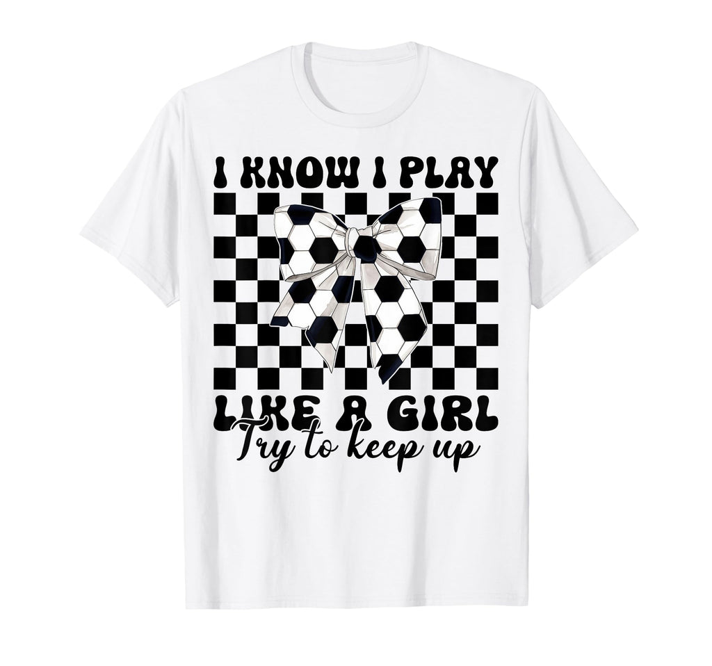 Soccer Coquette I Know I Play Like T-Shirt - Graphic Print Unisex - T-Shirt, Sweatshirt, Hoodie