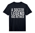 Soccer Legend Has Retired Funny T-Shirt - Streetwear Style Unisex - T-Shirt, Sweatshirt, Hoodie