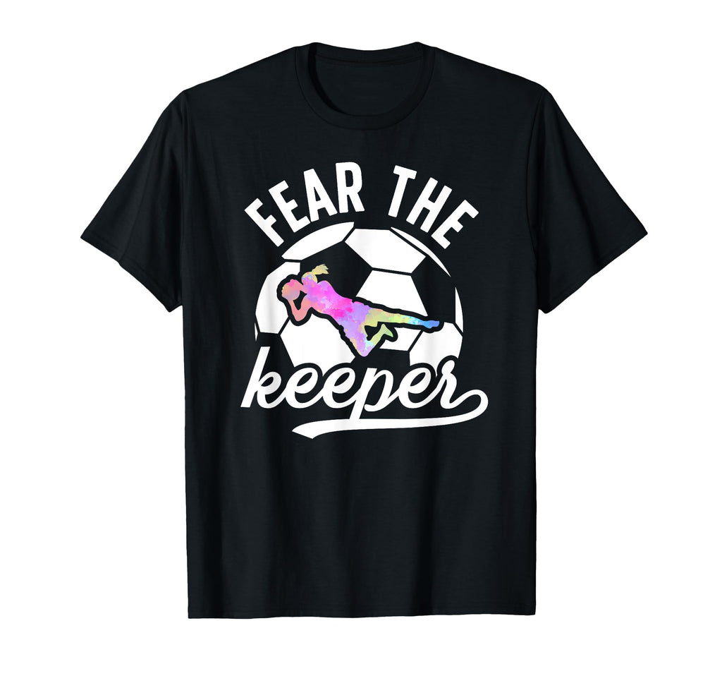 Fear Soccer Keeper Soccer Goalkeeper T-Shirt - Streetwear Style Men Women - T-Shirt, Sweatshirt, Hoodie