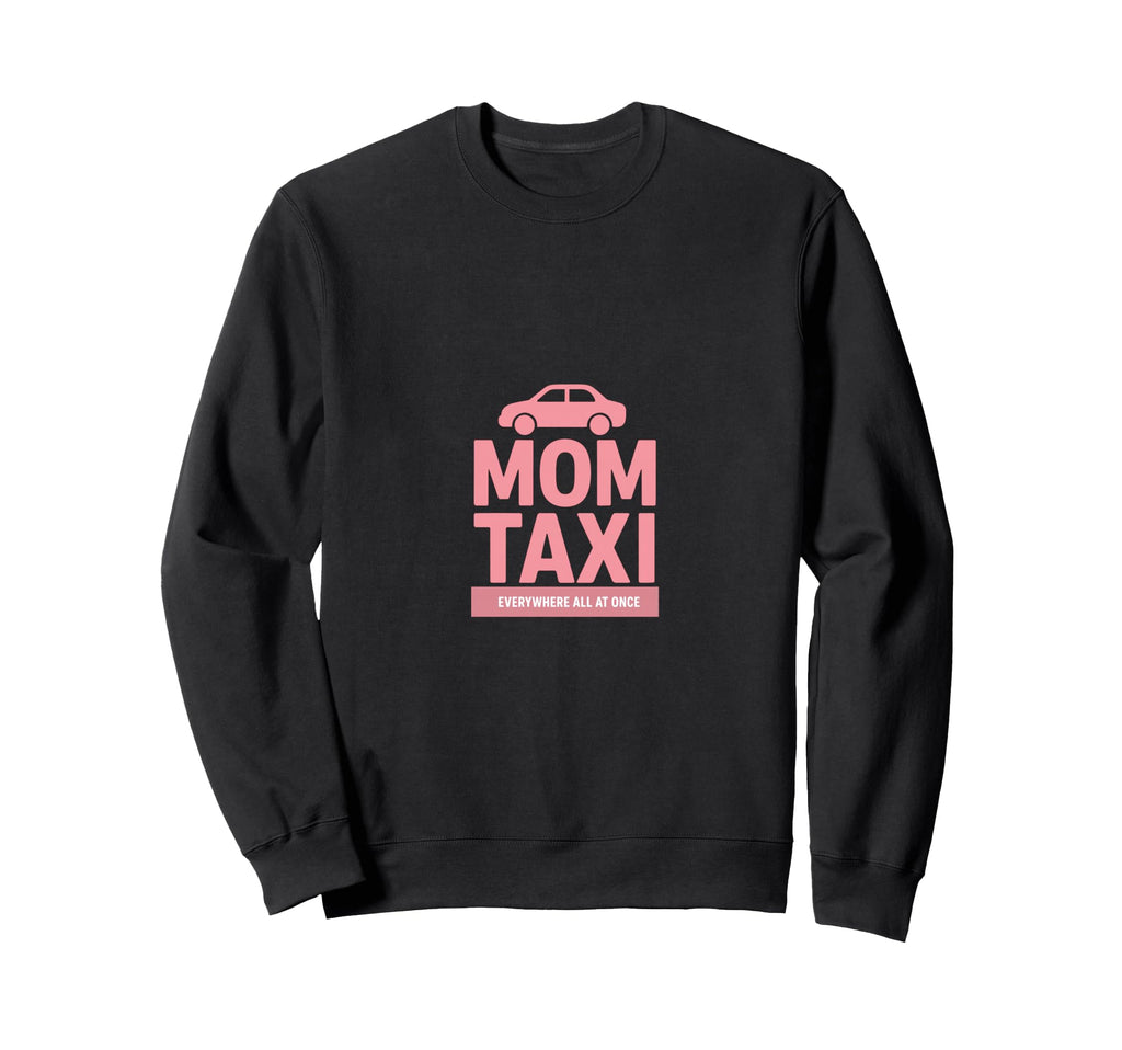 Mom Taxi Everywhere All Once Sweatshirt - Casual Everyday Wear Unisex - T-Shirt, Sweatshirt, Hoodie
