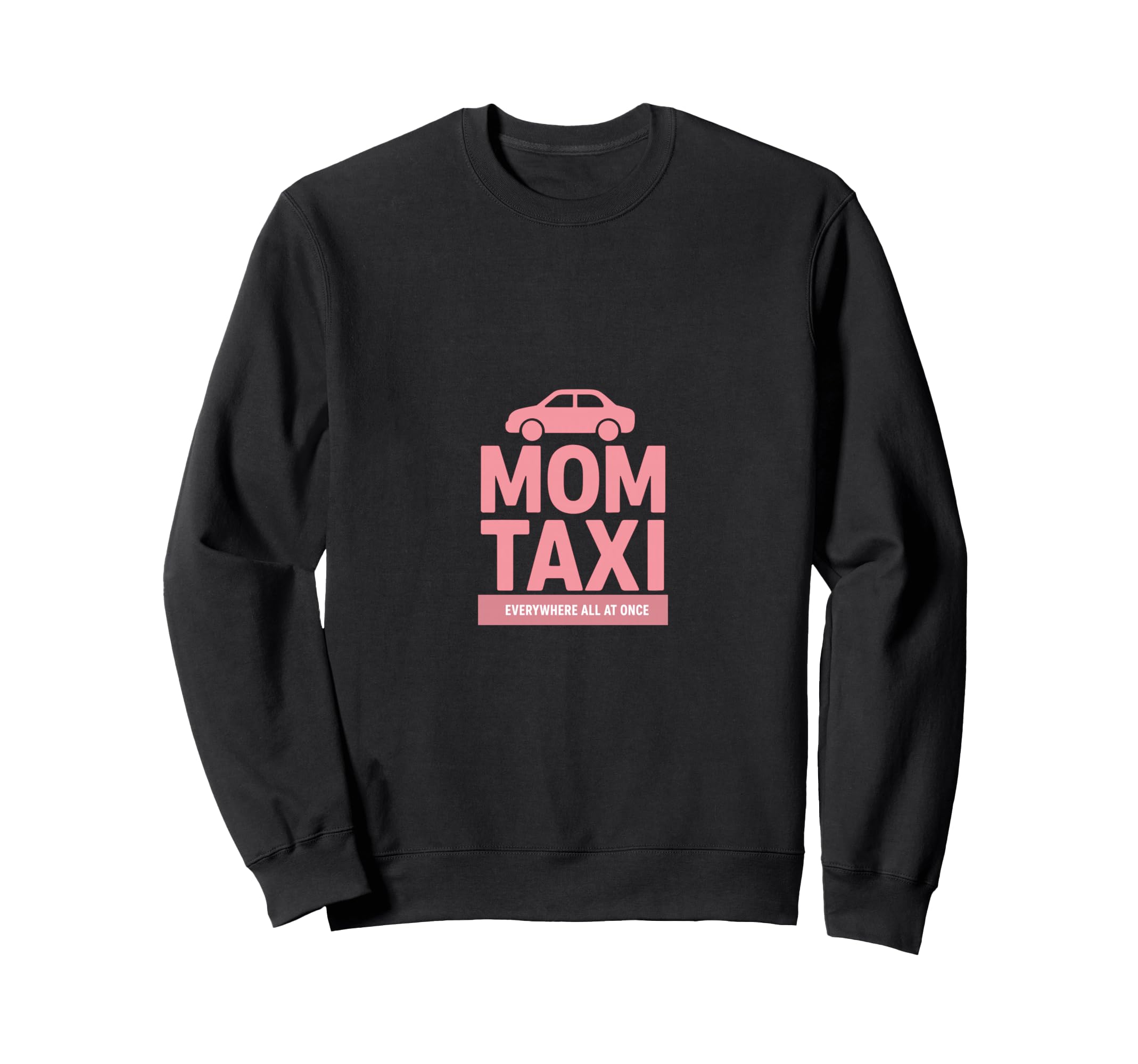 Mom Taxi Everywhere All Once Sweatshirt - Casual Everyday Wear Unisex - T-Shirt, Sweatshirt, Hoodie