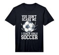 Mens You Dont Scare Me I Coach T-Shirt - Custom Art Print for Adults - T-Shirt, Sweatshirt, Hoodie