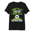 I Dont Play Soccer I Just Yell T-Shirt - Casual Everyday Wear Men Women - T-Shirt, Sweatshirt, Hoodie