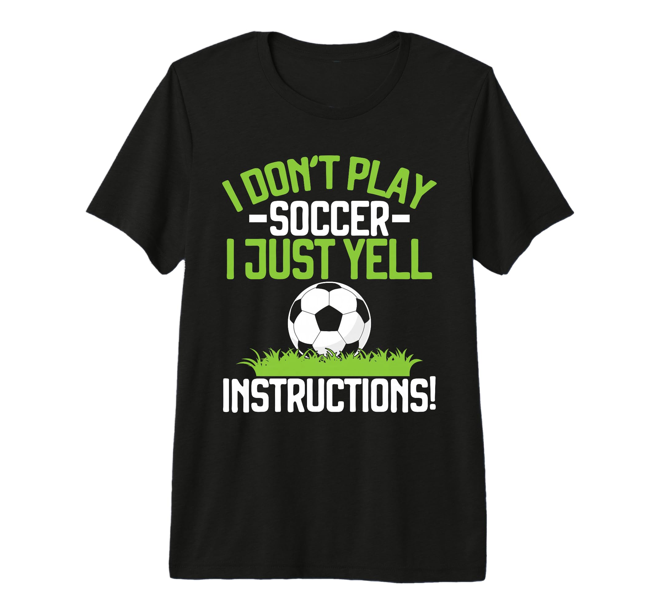 I Dont Play Soccer I Just Yell T-Shirt - Casual Everyday Wear Men Women - T-Shirt, Sweatshirt, Hoodie