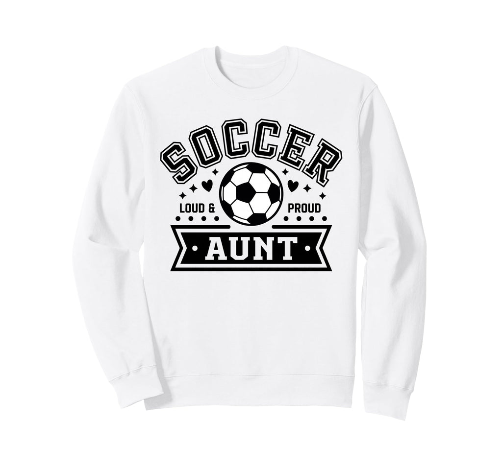 Loud Proud Soccer Aunt Auntie Team Sweatshirt - Aesthetic Graphic Men Women - T-Shirt, Sweatshirt, Hoodie