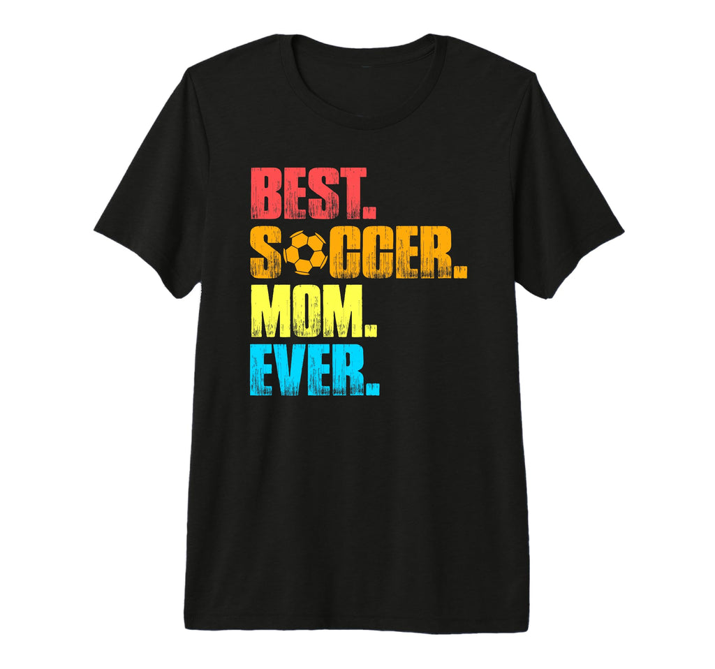 Best Soccer Mom Ever Funny Soccer Mom T-Shirt - Streetwear Style Unisex - T-Shirt, Sweatshirt, Hoodie