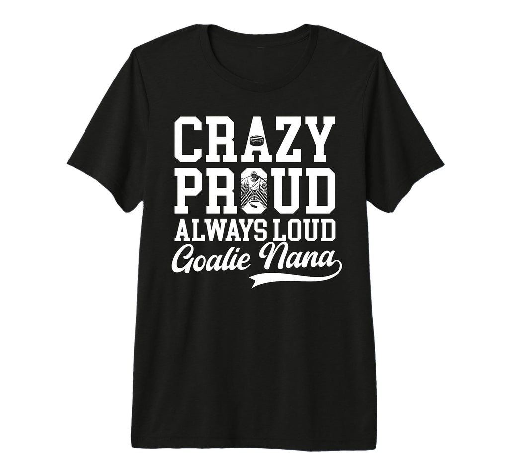 Crazy Proud Hockey Goalie Nana Hockey T-Shirt - Fun Novelty Design Unisex - T-Shirt, Sweatshirt, Hoodie
