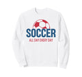 Soccer All Day Every Day Fan Training Sweatshirt - Minimalist Print Unisex - T-Shirt, Sweatshirt, Hoodie