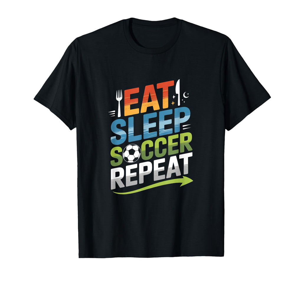 Eat Sleep Soccer Repeat T-Shirt - Novelty Apparel Men Women - T-Shirt, Sweatshirt, Hoodie