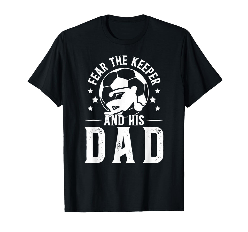 Fear Soccer Keeper Dad Soccer Goalie T-Shirt - Unique Graphic for Adults - T-Shirt, Sweatshirt, Hoodie