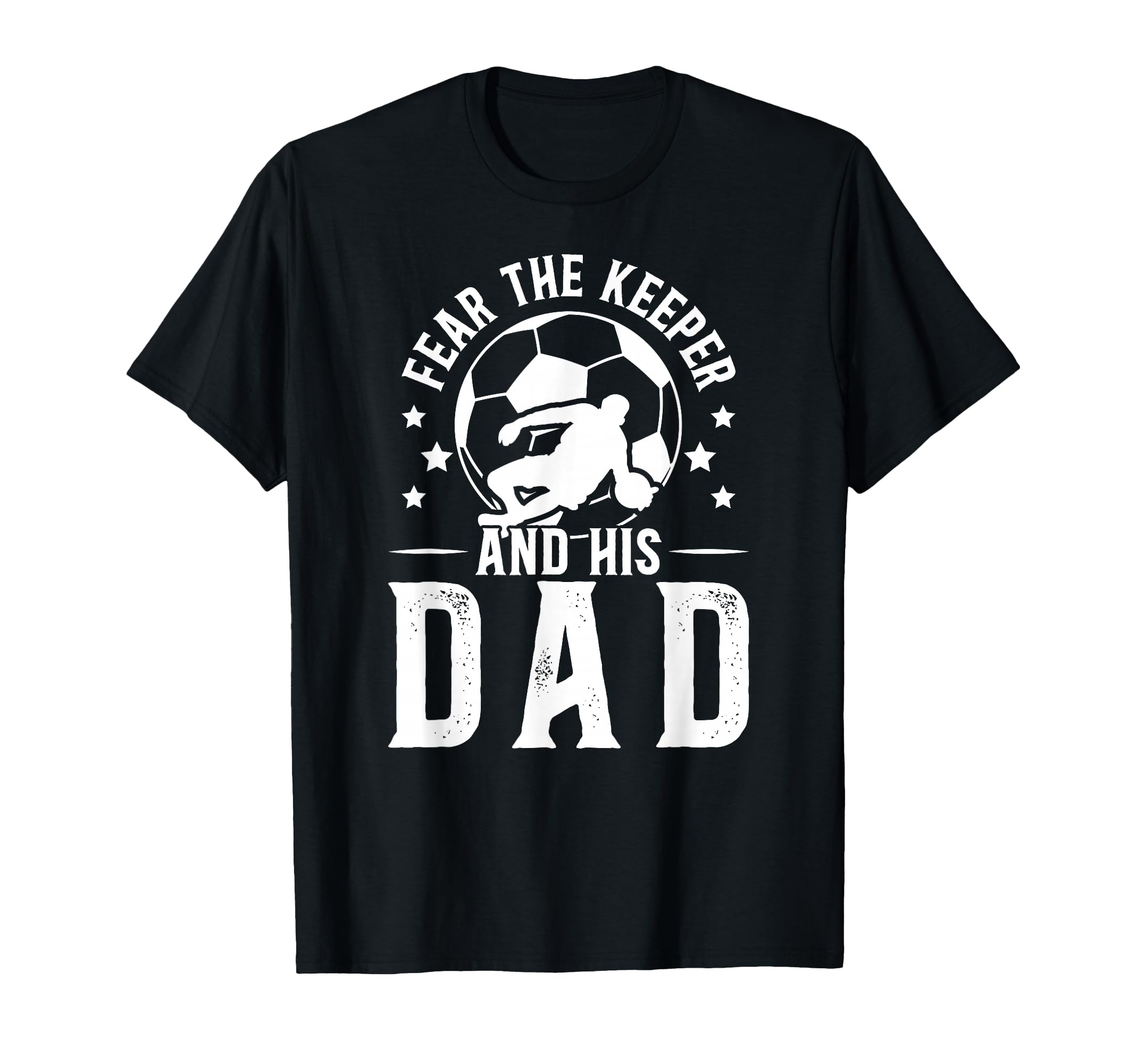 Fear Soccer Keeper Dad Soccer Goalie T-Shirt - Unique Graphic for Adults - T-Shirt, Sweatshirt, Hoodie