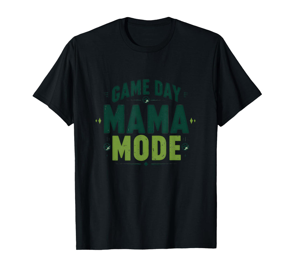 Game Day Mama Mode Soccer Mom T-Shirt - Fun Novelty Design Men Women - T-Shirt, Sweatshirt, Hoodie