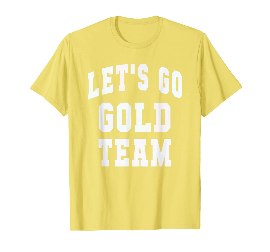 Lets Go Gold Team Motivational War T-Shirt - Fun Novelty Design Men Women - T-Shirt, Sweatshirt, Hoodie