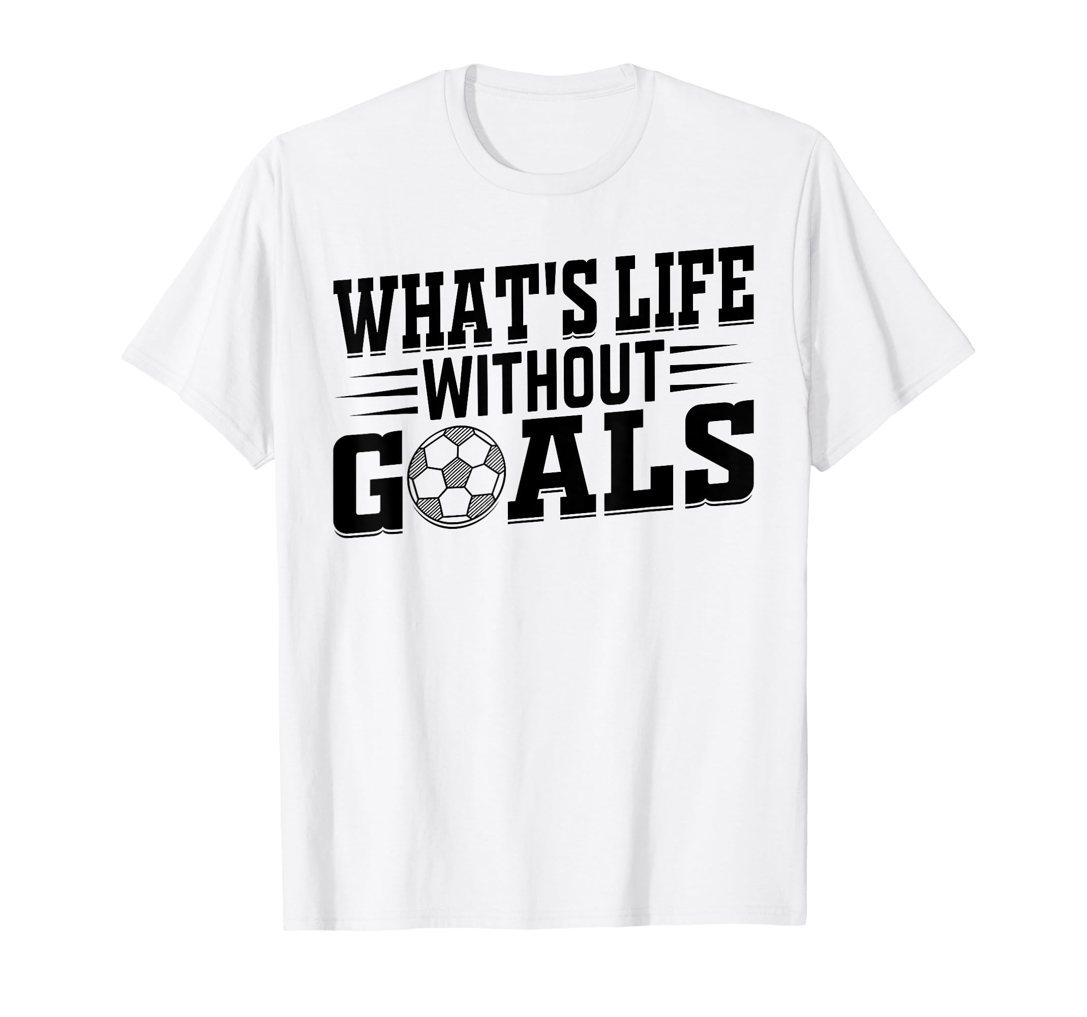 Whats Life Without Goals Soccer Player T-Shirt - Custom Art Print Unisex - T-Shirt, Sweatshirt, Hoodie