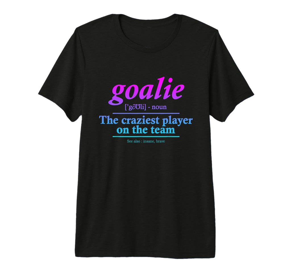 Goalie Gear Goalkeeper Definition Funny T-Shirt - Custom Art Print Unisex - T-Shirt, Sweatshirt, Hoodie