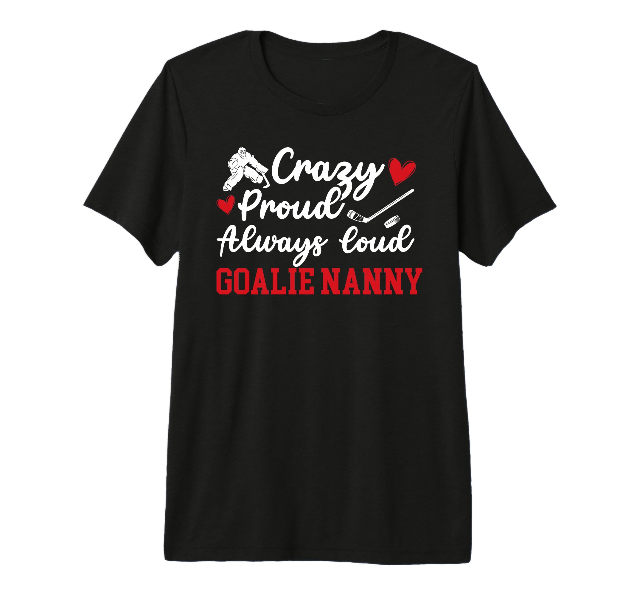 Crazy Proud Hockey Goalie Nanny Hockey T-Shirt - Graphic Print Unisex - T-Shirt, Sweatshirt, Hoodie
