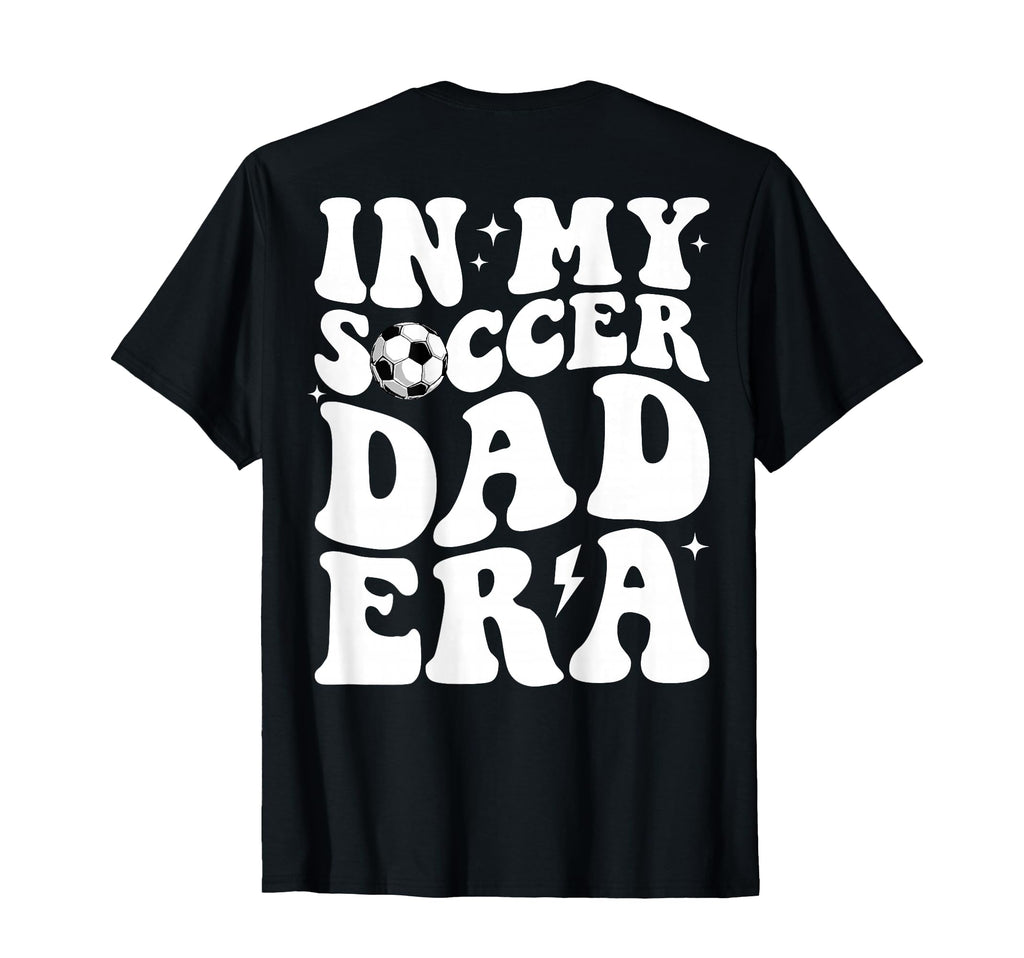 My Soccer Dad Era Sports Fathers Day T-Shirt - Novelty Apparel for Adults - T-Shirt, Sweatshirt, Hoodie