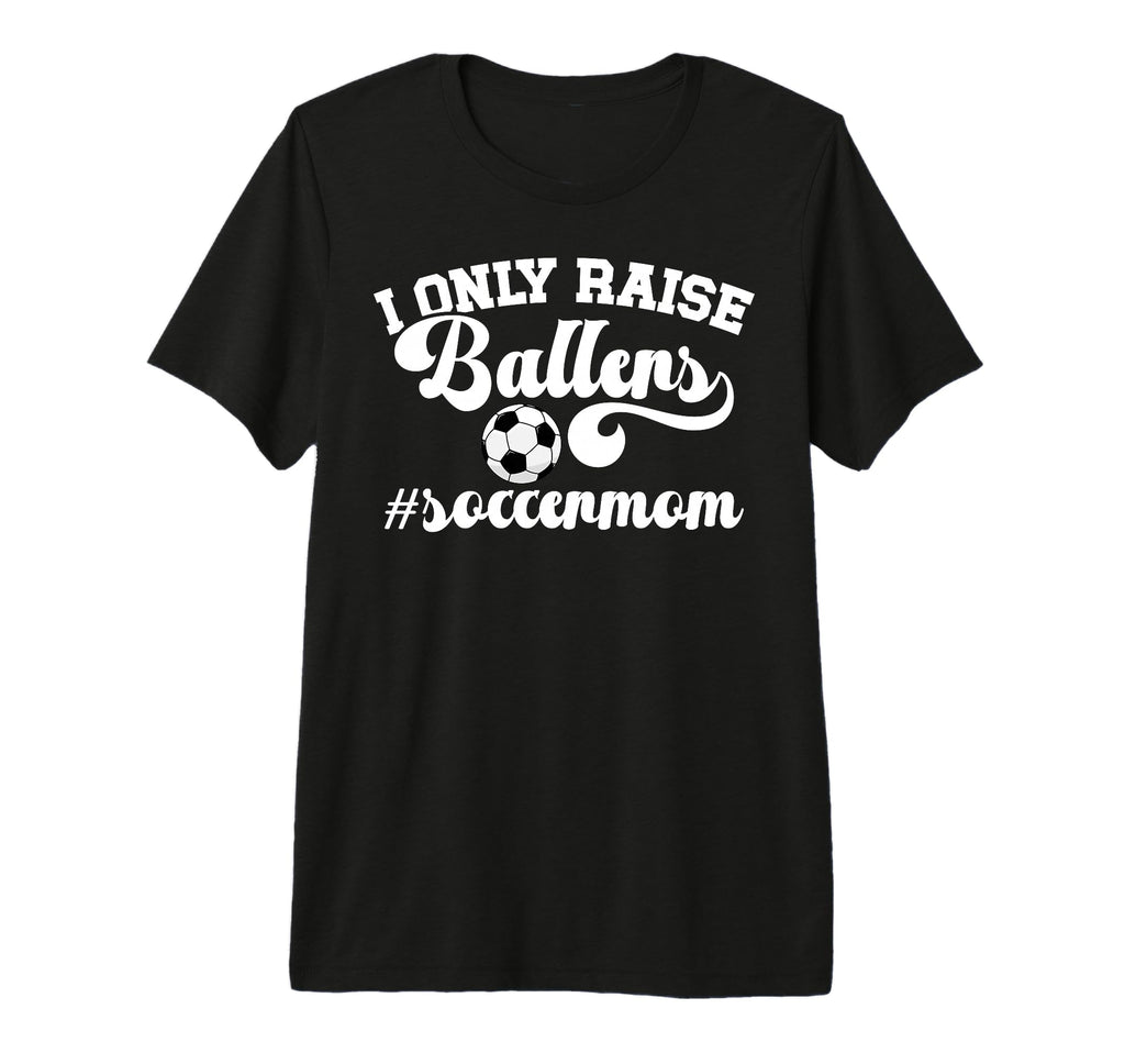 I Only Raise Ballers Soccer Mom T-Shirt - Aesthetic Graphic Men Women - T-Shirt, Sweatshirt, Hoodie