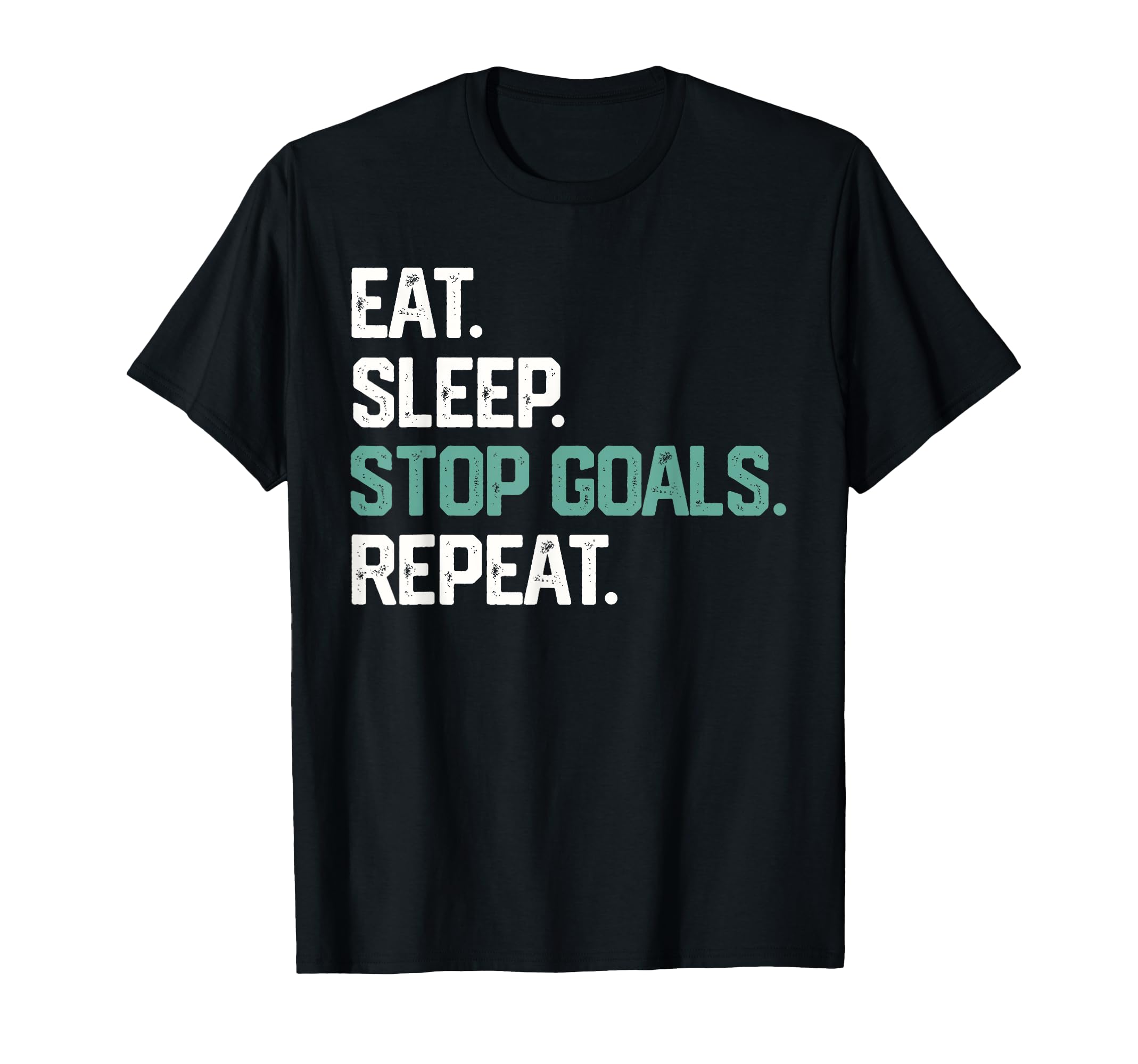 Eat Sleep Stop Goals Repeat Goalie T-Shirt - Streetwear Style for Adults - T-Shirt, Sweatshirt, Hoodie