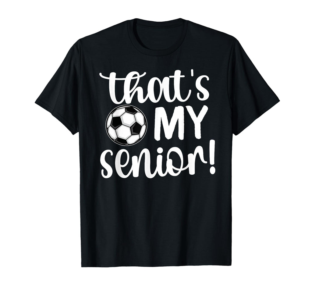 Thats My Senior Soccer Senior Mom T-Shirt - Trendy Graphic Men Women - T-Shirt, Sweatshirt, Hoodie