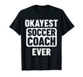 Okayest Soccer Coach Ever T-Shirt - Custom Art Print Men Women - T-Shirt, Sweatshirt, Hoodie