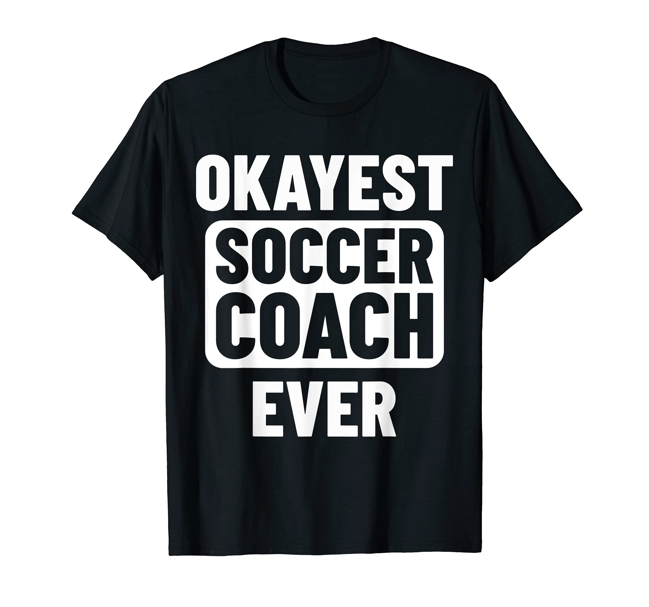 Okayest Soccer Coach Ever T-Shirt - Custom Art Print Men Women - T-Shirt, Sweatshirt, Hoodie