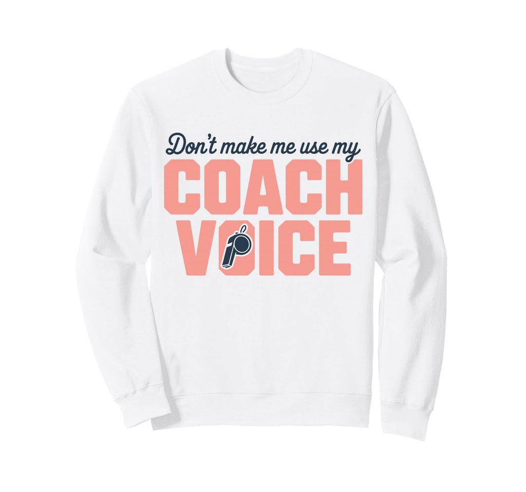 Dont Make Me Use My Coach Voice Sweatshirt - Aesthetic Graphic for Adults - T-Shirt, Sweatshirt, Hoodie