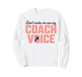 Dont Make Me Use My Coach Voice Sweatshirt - Aesthetic Graphic for Adults - T-Shirt, Sweatshirt, Hoodie