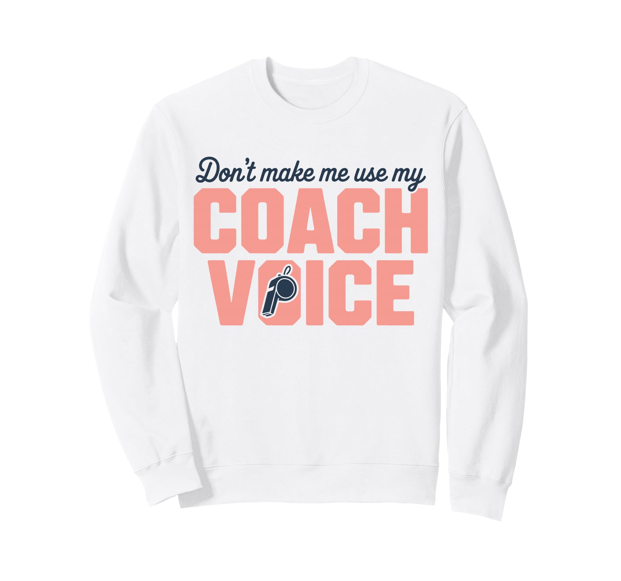 Dont Make Me Use My Coach Voice Sweatshirt - Aesthetic Graphic for Adults - T-Shirt, Sweatshirt, Hoodie
