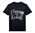 Classy Until Kickoff Soccer Fan T-Shirt - Casual Everyday Wear Men Women - T-Shirt, Sweatshirt, Hoodie