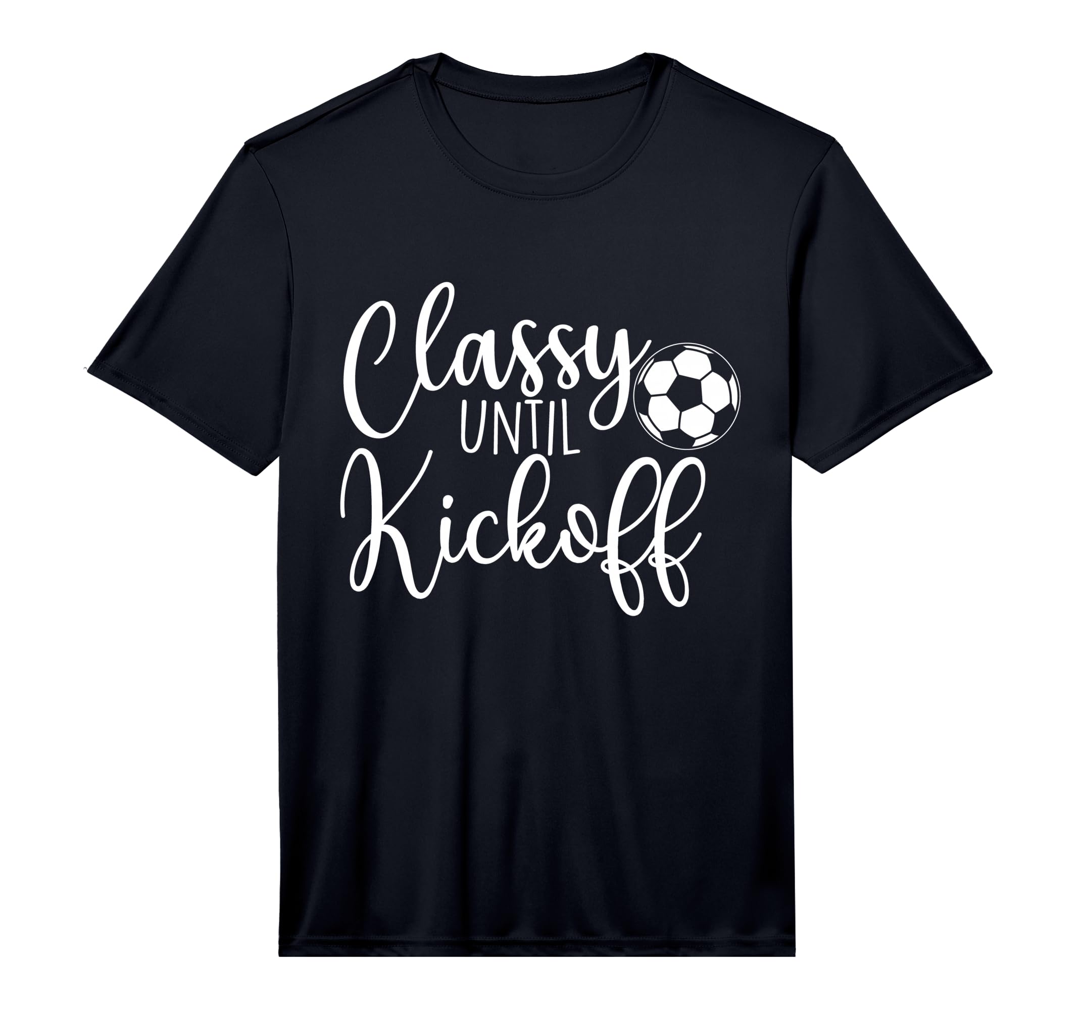 Classy Until Kickoff Soccer Fan T-Shirt - Novelty Apparel for Adults - T-Shirt, Sweatshirt, Hoodie