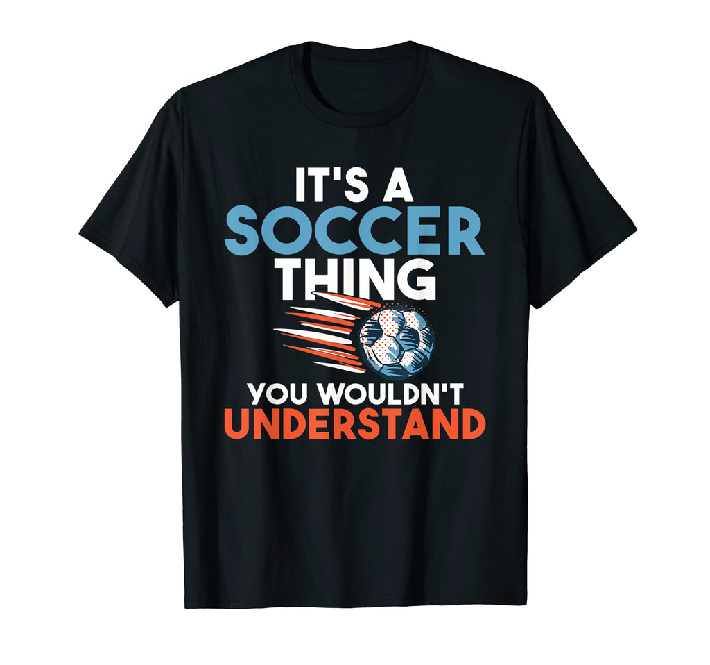 Its Soccer Thing You Wouldnt Understand T-Shirt - Trendy Graphic Men Women - T-Shirt, Sweatshirt, Hoodie