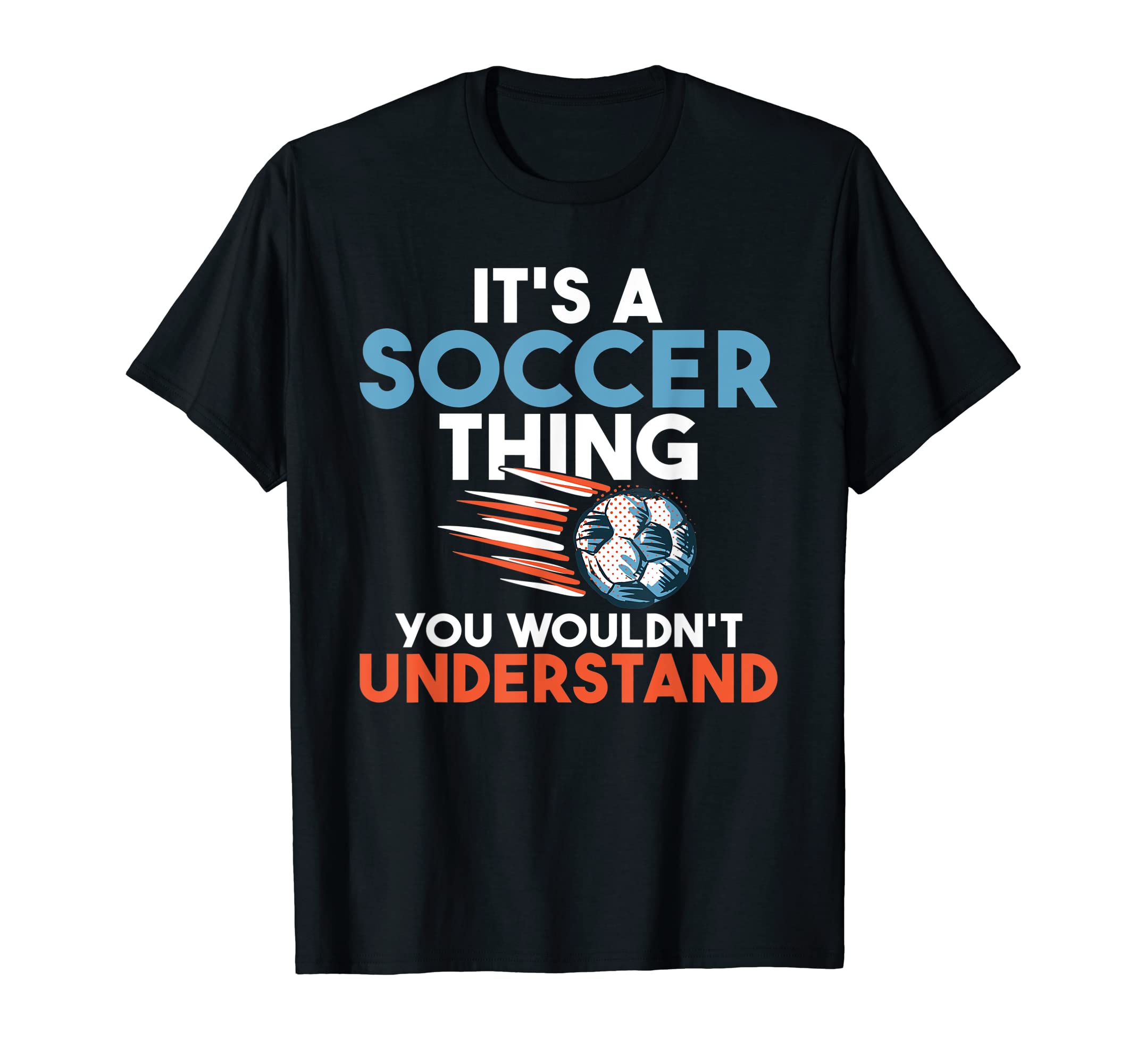 Its Soccer Thing You Wouldnt Understand T-Shirt - Trendy Graphic Men Women - T-Shirt, Sweatshirt, Hoodie
