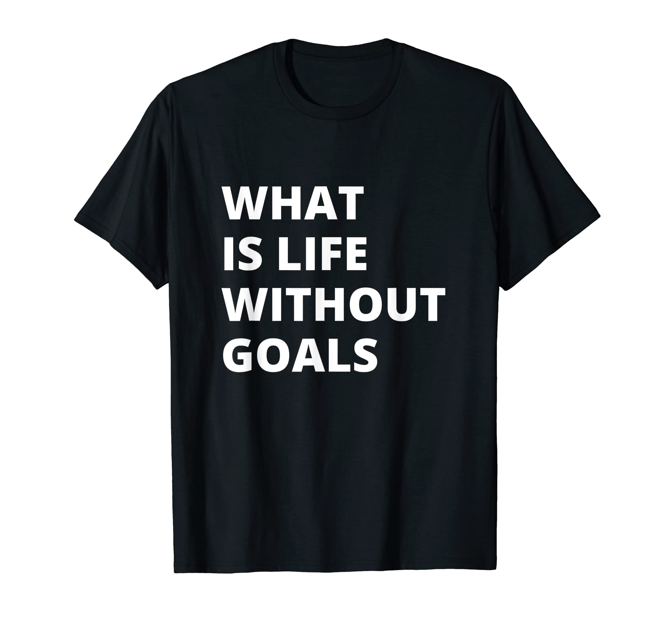 What Life Without Goals Is Motivation T-Shirt - Minimalist Print Unisex - T-Shirt, Sweatshirt, Hoodie