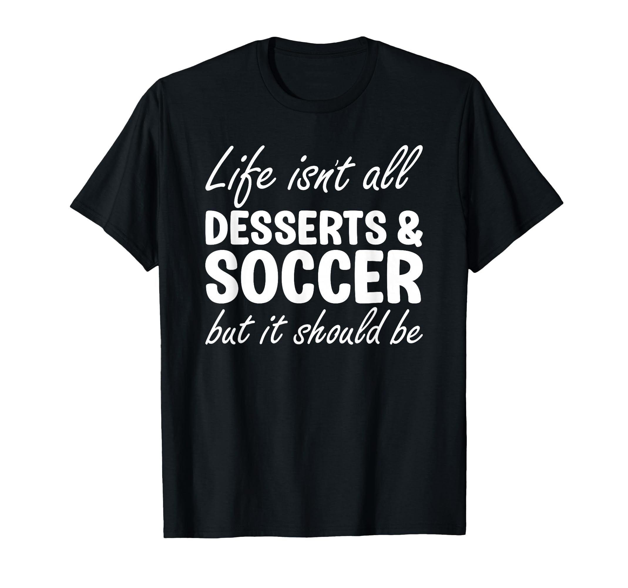 Desserts And Soccer I Love Dessert I Love T-Shirt - Graphic Print Unisex - T-Shirt, Sweatshirt, Hoodie