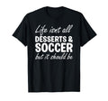 Desserts And Soccer I Love Dessert T-Shirt - Fun Novelty Design Men Women - T-Shirt, Sweatshirt, Hoodie