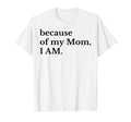 Funny Because My Mom I Am T-Shirt - Fun Novelty Design for Adults - T-Shirt, Sweatshirt, Hoodie