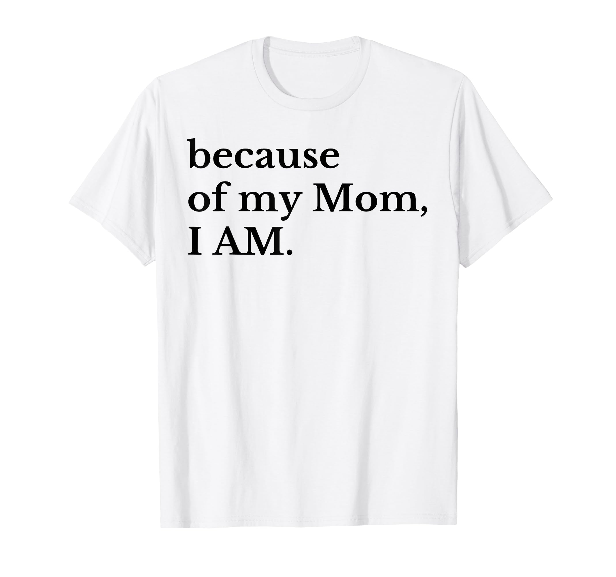 Funny Because My Mom I Am T-Shirt - Fun Novelty Design for Adults - T-Shirt, Sweatshirt, Hoodie
