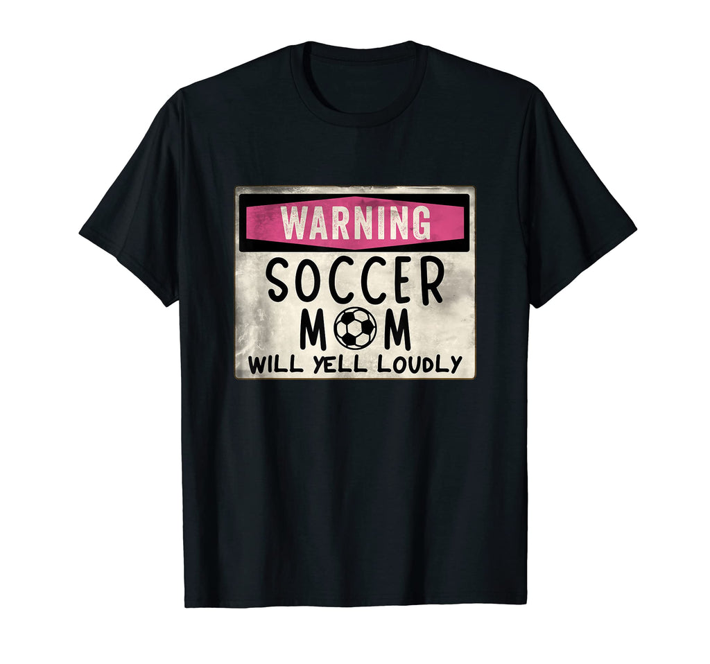 Funny Warning Soccer Mom Will Yell T-Shirt - Casual Everyday Wear Unisex - T-Shirt, Sweatshirt, Hoodie