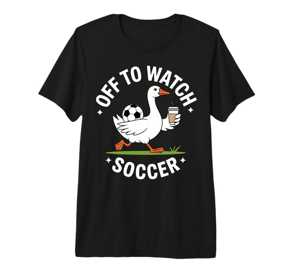 Off To Watch Soccer Goose Coffee T-Shirt - Minimalist Print for Adults - T-Shirt, Sweatshirt, Hoodie