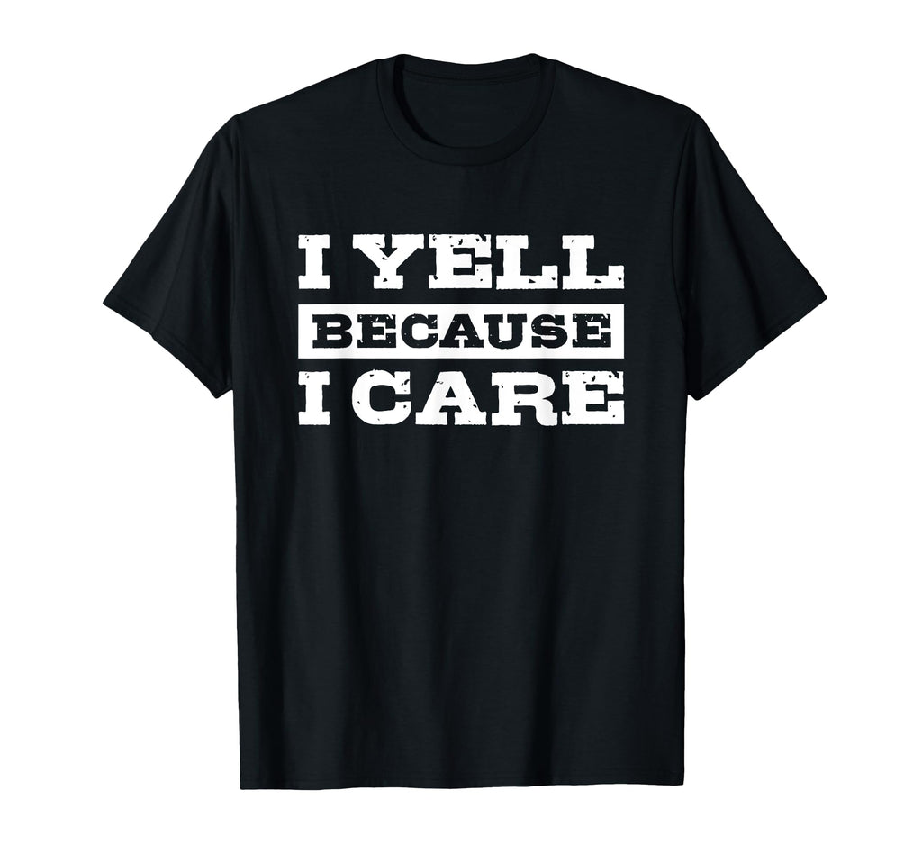 I Yell Because I Care Hockey Soccer T-Shirt - Unique Graphic Unisex - T-Shirt, Sweatshirt, Hoodie