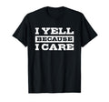 I Yell Because I Care Hockey Soccer T-Shirt - Unique Graphic Unisex - T-Shirt, Sweatshirt, Hoodie