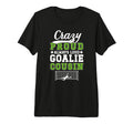 Crazy Proud Soccer Goalie Cousin T-Shirt - Fun Novelty Design Unisex - T-Shirt, Sweatshirt, Hoodie