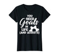 Soccer Player Striker You Need Goals T-Shirt - Trendy Graphic Men Women - T-Shirt, Sweatshirt, Hoodie
