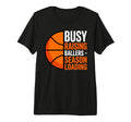 Busy Raising Ballers Basketball T-Shirt - Fun Novelty Design Men Women - T-Shirt, Sweatshirt, Hoodie
