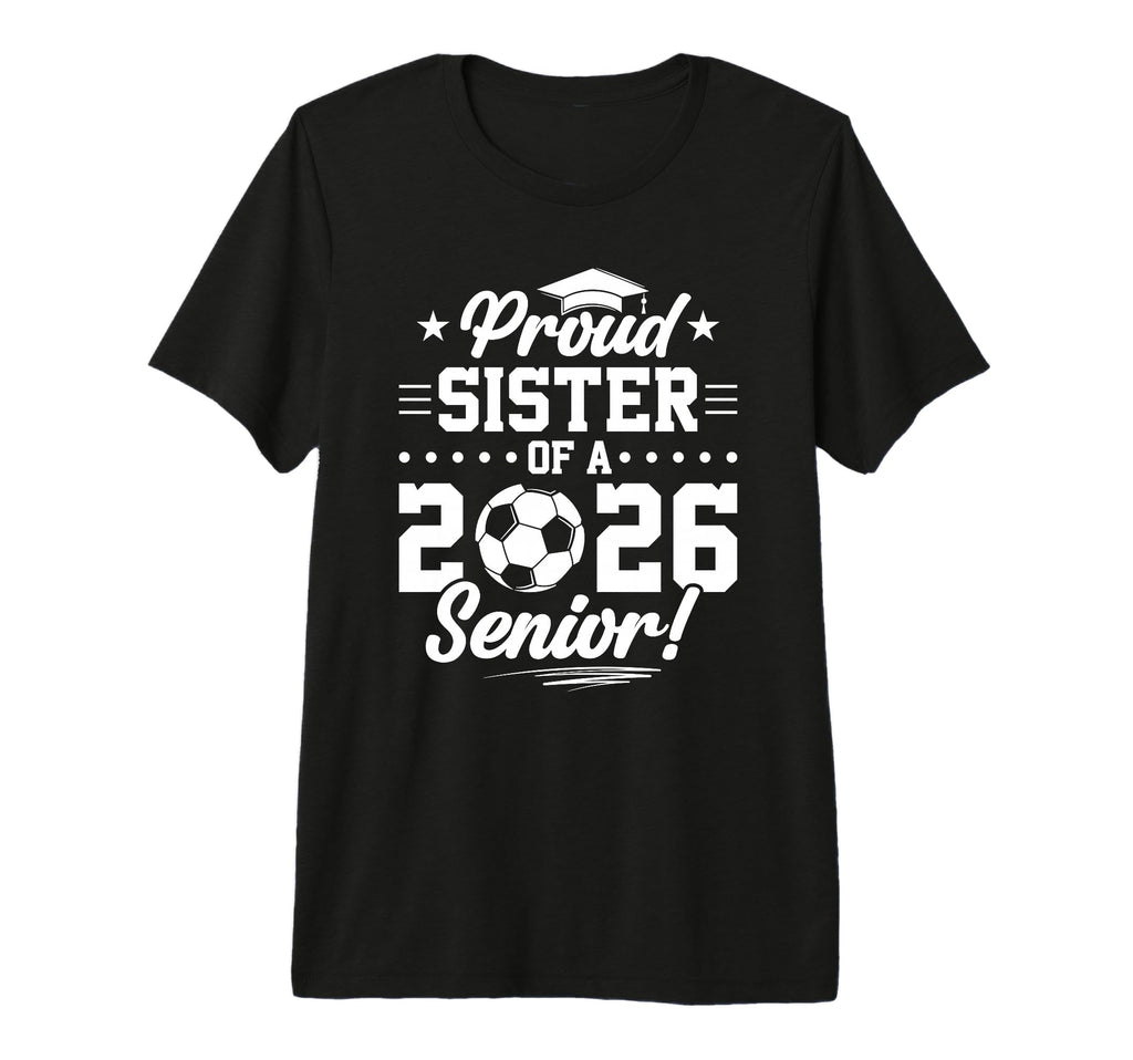 Proud Sister 2026 Senior Soccer Graduate T-Shirt - Trendy Graphic Unisex - T-Shirt, Sweatshirt, Hoodie