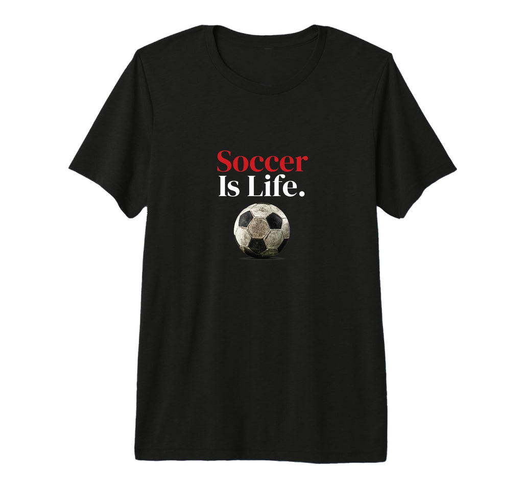 Soccer Is Life Soccer Fans Related T-Shirt - Streetwear Style Men Women - T-Shirt, Sweatshirt, Hoodie