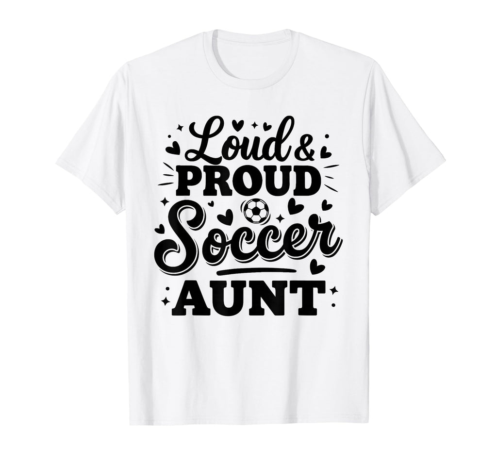 Loud Proud Soccer Aunt Auntie Squad T-Shirt - Aesthetic Graphic Unisex - T-Shirt, Sweatshirt, Hoodie
