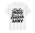 Loud Proud Soccer Aunt Auntie Squad T-Shirt - Aesthetic Graphic Unisex - T-Shirt, Sweatshirt, Hoodie