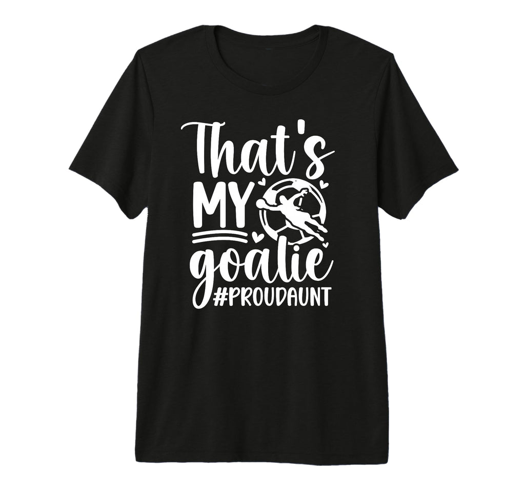 Proud Soccer Goalkeeper Aunt Soccer T-Shirt - Novelty Apparel Unisex - T-Shirt, Sweatshirt, Hoodie